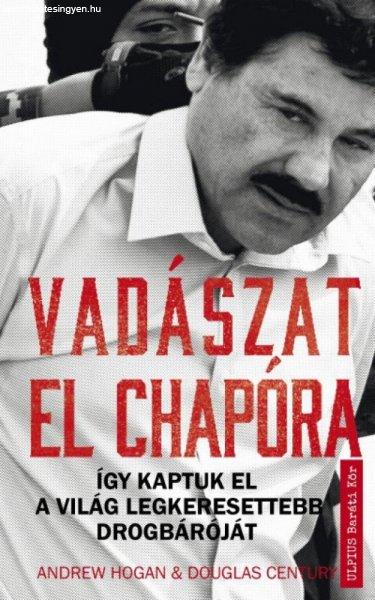 Andrew Hogan, Douglas Century - Vadászat El Chapora - Így kaptuk el a világ
legkeresettebb drogbáróját
