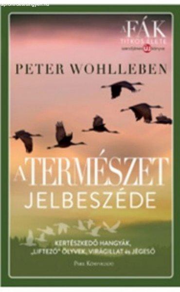 Peter Wohlleben - A természet jelbeszéde - Kertészkedő hangyák,
„liftező” ölyvek, virágillat és jégeső