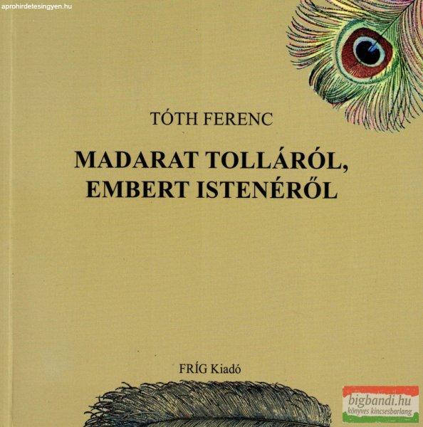 Tóth Ferenc - Madarat tolláról, embert istenéről