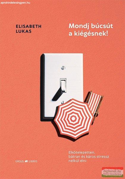 Elisabeth Lukas - Mondj búcsút a kiégésnek!