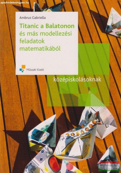 Ambrus Gabriella - Titanic a Balatonon és más modellezési feladatok
matematikából