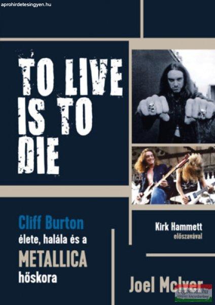 Joel McIver - To Live Is To Die - Cliff Burton élete, halála és a Metallica
hőskora
