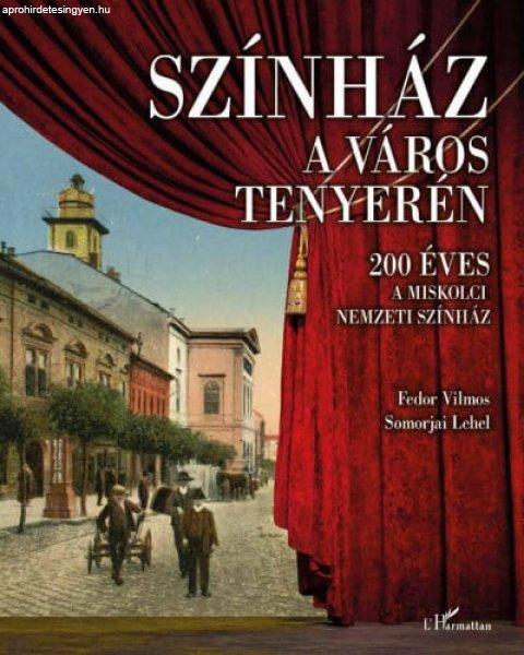 Fedor Vilmos, Somorjai Lehel - Színház a város tenyerén - 200 éves a
Miskolci Nemzeti Színház
