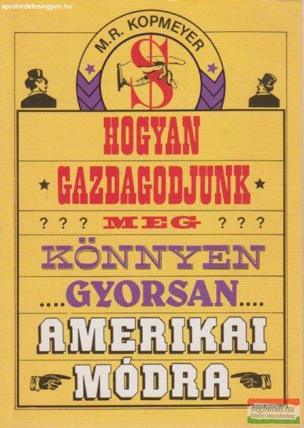 M. R. Kopmeyer - Hogyan gazdagodjunk meg...könnyen, gyorsan amerikai módra