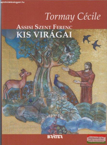 Tormay Cécile - Assisi Szent Ferenc kis virágai