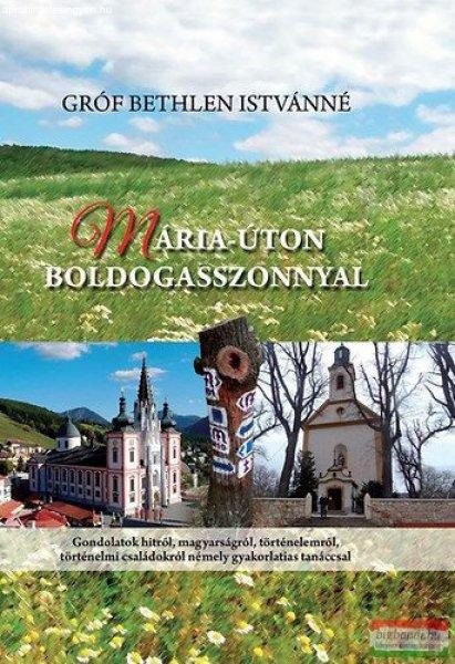 Gróf Bethlen Istvánné - Mária-úton Boldogasszonnyal - Gondolatok hitről,
magyarságról, történelemről, történelmi családokról némely
gyakorlatias tanáccsal 