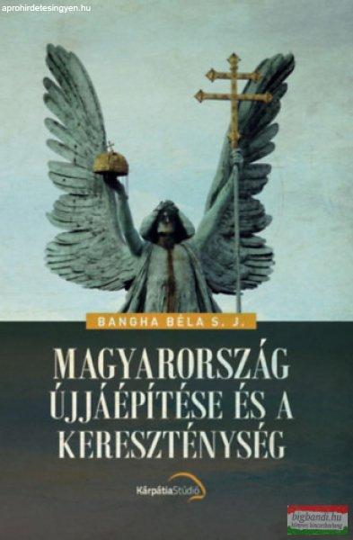 Bangha Béla - Magyarország újjáépítése és a kereszténység