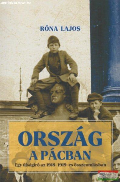 Róna Lajos - Ország a pácban - Egy újságíró az 1918-1919-es
összeomlásban