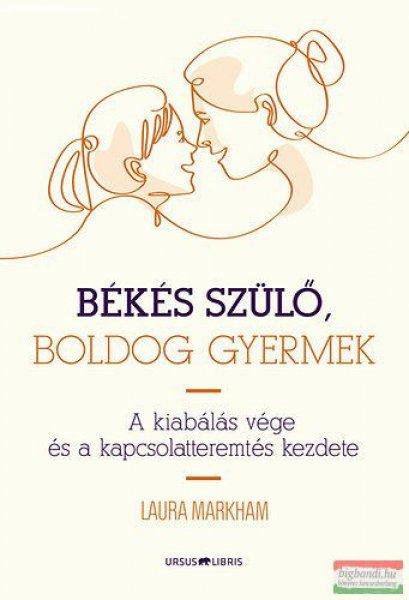 Laura Markham - Békés szülő, boldog gyermek