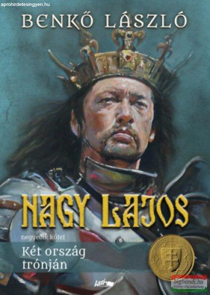 Benkő László - Nagy Lajos IV. - Két ország trónján