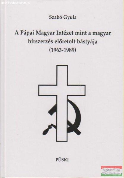 Szabó Gyula - A Pápai Magyar Intézet mint a magyar hírszerzés előretolt
bástyája