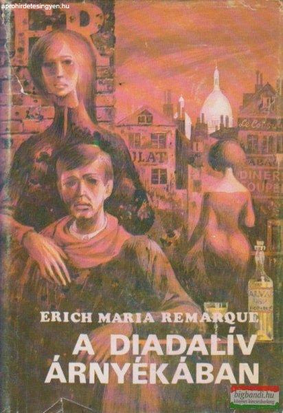Erich Maria Remarque - A diadalív árnyékában