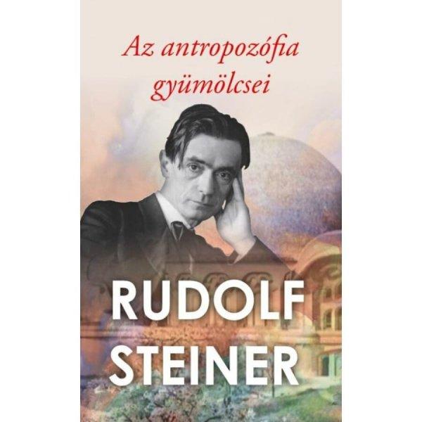 Rudolf Steiner - Az antropozófia gyümölcsei