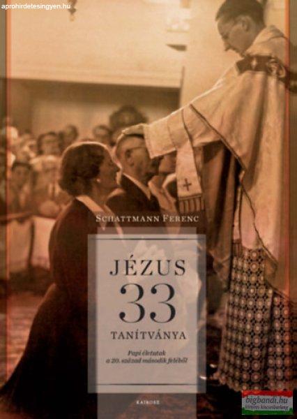 Schattmann Ferenc - Jézus 33 tanítványa - Papi életutak a 20. század
második feléből
