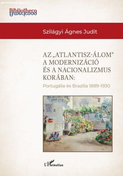 Szilágyi Ágnes Judit - Az "Atlantisz-álom" a modernizáció és a
nacionalizmus korában