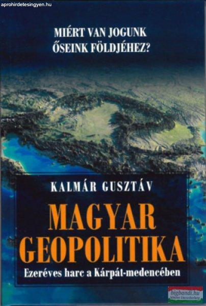 Dr. Kalmár Gusztáv - Magyar geopolitika - Ezeréves harc a
Kárpát-medencében