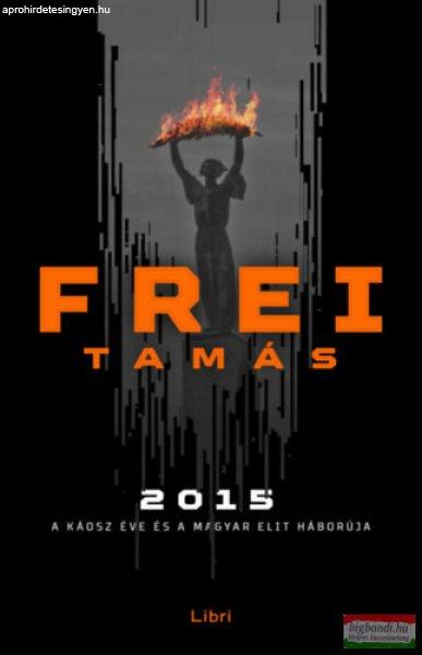 Frei Tamás - 2015 - A káosz éve és a magyar elit háborúja