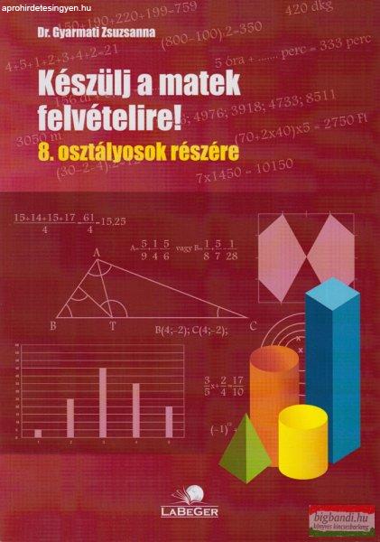 Dr. Gyarmati Zsuzsanna - Készülj a matek felvételire! - 8. osztályosok
részére