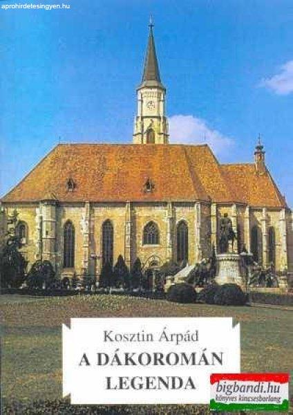 Kosztin Árpád - A dákoromán legenda - Keresztény kultuszhelyek Erdélyben