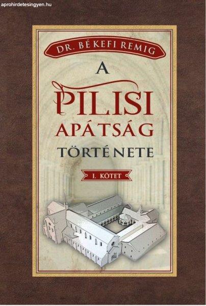 Békefi Remig - A PILISI APÁTSÁG TÖRTÉNETE 1184-1541 - I. kötet