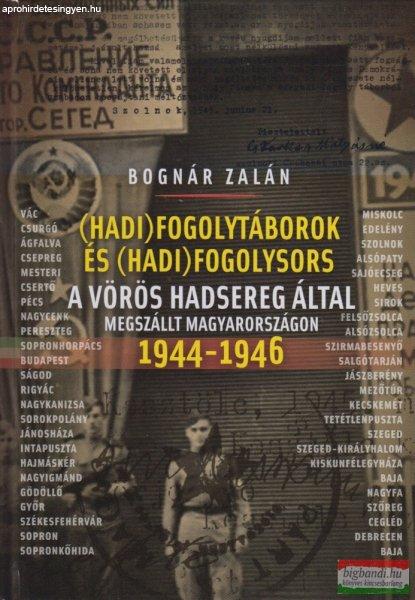 Bognár Zalán - (Hadi)fogolytáborok és (hadi)fogolysors a Vörös Hadsereg
által megszállt Magyarországon 1944-1946