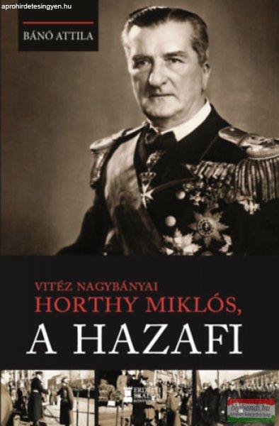 Bánó Attila - Vitéz nagybányai Horthy Miklós, a hazafi