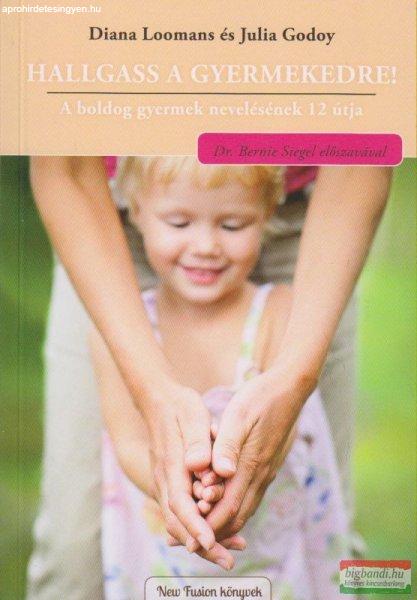 Diana Loomans, Julia Godoy - Hallgass a gyermekedre! - A boldog gyermek
nevelésének 12 útja 
