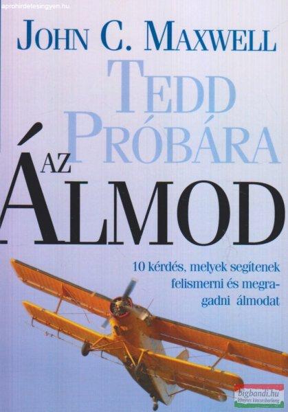 John C. Maxwell - Tedd próbára az álmod!