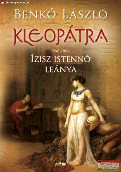 Benkő László - Kleopátra I. - Ízisz istennő leánya