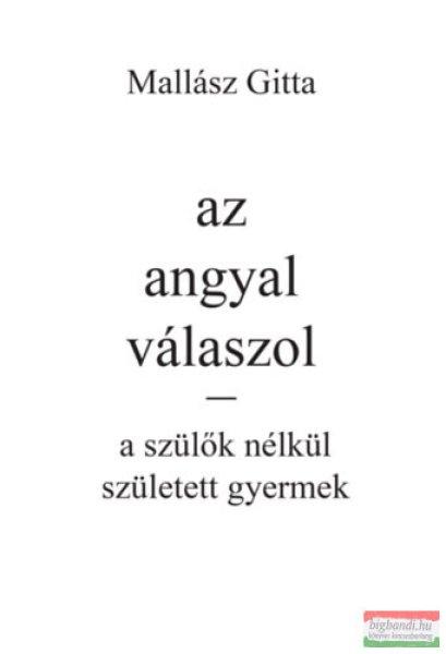 Mallász Gitta - Az angyal válaszol - a szülők nélkül született gyermek