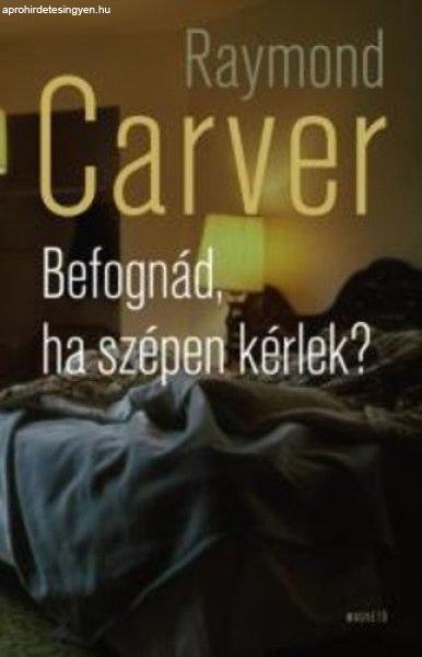 Raymond Carver: Befognád, ?ha szépen kérlek? Antikvár