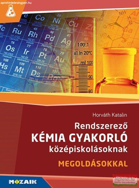 Horváth Katalin - Rendszerező kémia gyakorló középiskolásoknak -
megoldásokkal - MS-3158