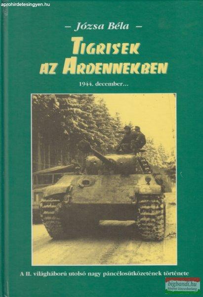 Józsa Béla - Tigrisek az Ardennekben - 1944 december...A II. világháború
utolsó nagy páncélosütközetének története