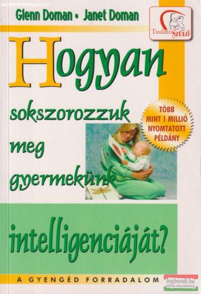 Glenn Doman, Janet Doman - Hogyan sokszorozzuk meg gyermekünk
intelligenciáját?