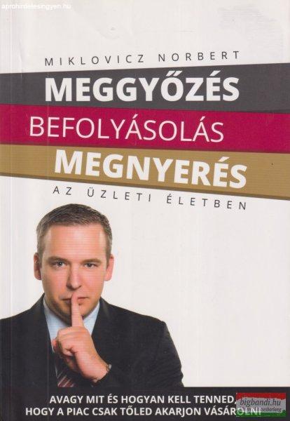 Miklovicz Norbert - Meggyőzés, ?befolyásolás, megnyerés az üzleti életben