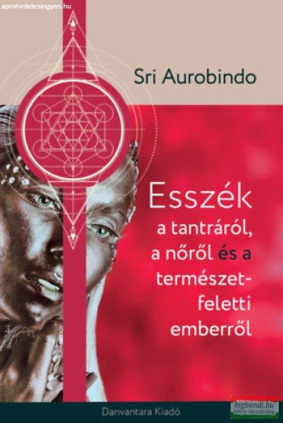 Sri Aurobindo - Esszék a tantráról, a nőről és a természetfeletti
emberről