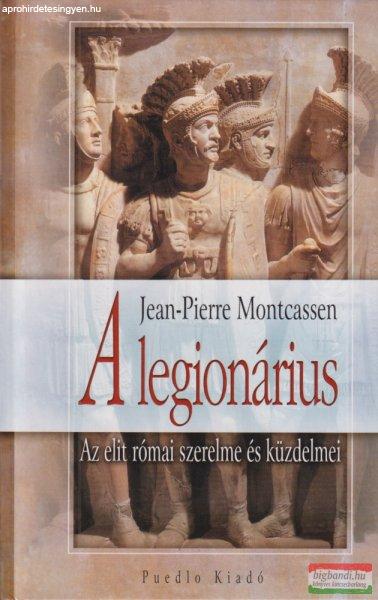 Jean-Pierre Montcassen - A legionárius - Az elit római szerelme és küzdelmei