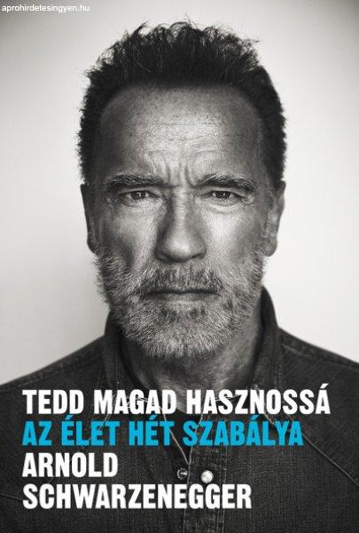 Arnold Schwarzenegger : Tedd magad hasznossá - az élet hét szabálya