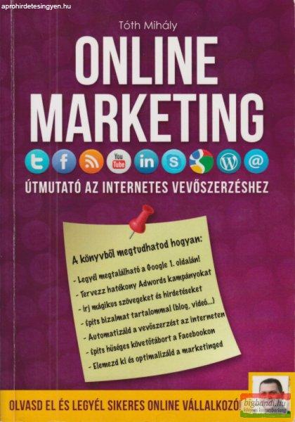 Tóth Mihály - Online ?marketing - Útmutató az internetes vevőszerzéshez