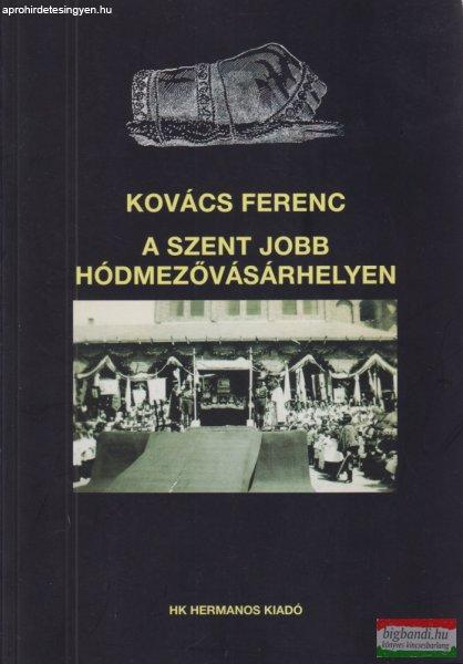 Kovács Ferenc - A Szent Jobb Hódmezővásárhelyen