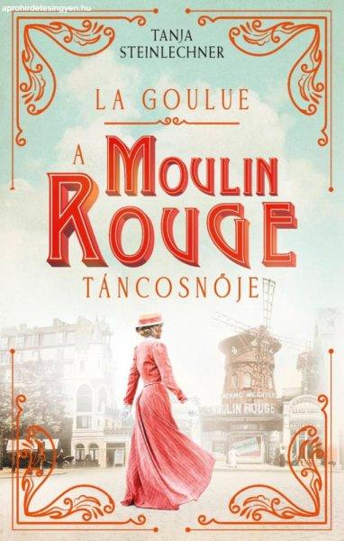 Tanja Steinlechner - La Goulue – A Moulin Rouge táncosnője