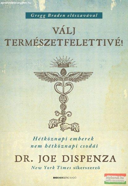 Dr. Joe Dispenza - Válj természetfelettivé! - Hétköznapi emberek nem
hétköznapi csodái