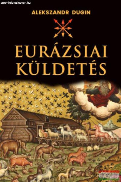 Alexandr Dugin - Az eurázsiai küldetés