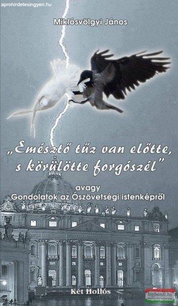 Miklósvölgyi János - "Emésztő tűz van előtte, s körülte erős
forgószél" - Gondolatok az Ószövetségi istenképről