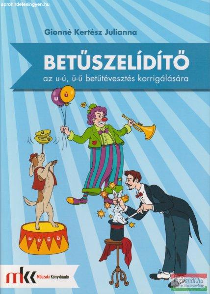 Betűszelídítő - feladatgyűjtemény az u-ú, ü-ű betűtévesztés
korrigálására - MK-0792