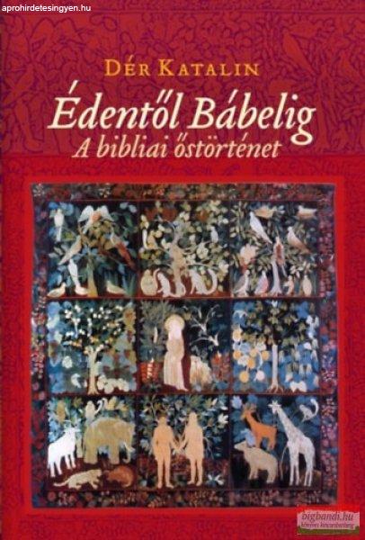 Dér Katalin - Édentől Bábelig - A bibliai őstörténet 
