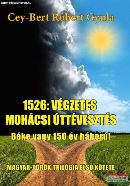 Cey-Bert Róbert Gyula - 1526: A végzetes mohácsi úttévesztés - Béke vagy
150 év háború!