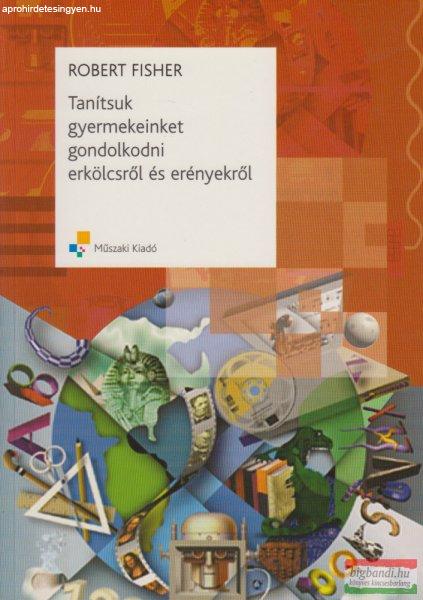 Robert Fisher - Tanítsuk gyermekeinket gondolkodni erkölcsről és
erényekről - MK-2849-3