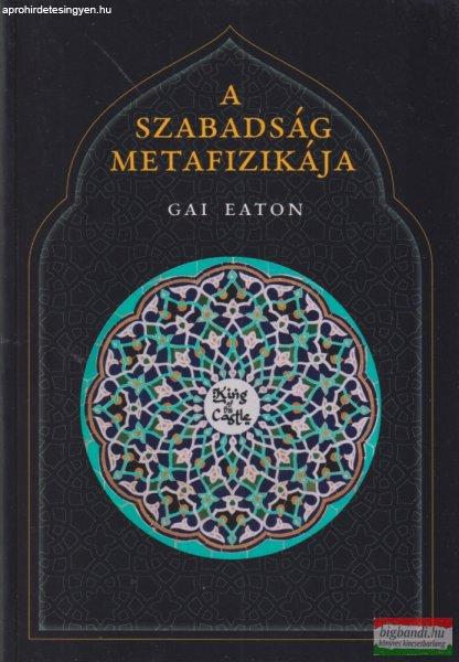 Gai Eaton - A szabadság metafizikája