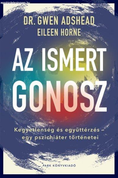 Gwen Adshead, Eileen Horne - Az ismert gonosz - Kegyetlenség és együttérzés
- egy pszichiáter történetei